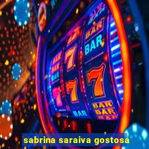 sabrina saraiva gostosa